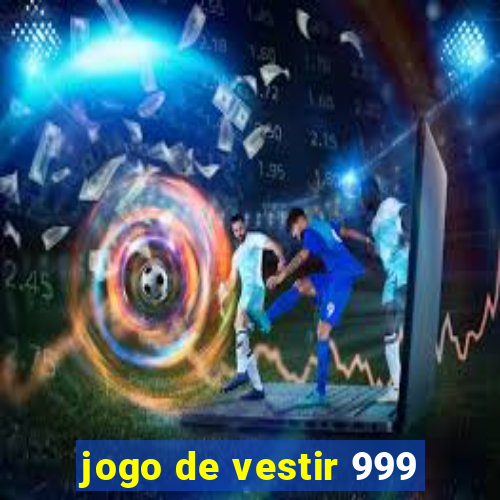 jogo de vestir 999